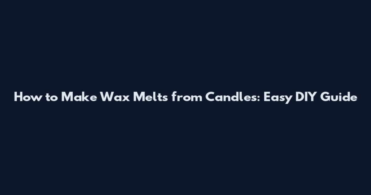 How to Make Wax Melts from Candles: Easy DIY Guide