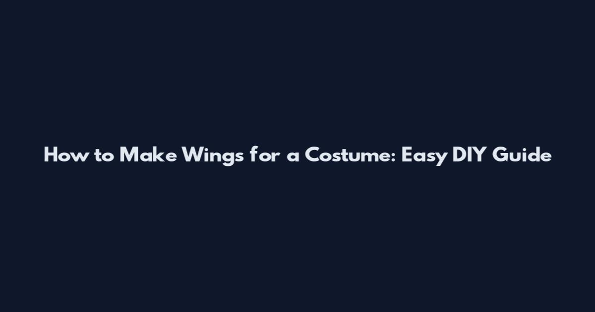 How to Make Wings for a Costume: Easy DIY Guide