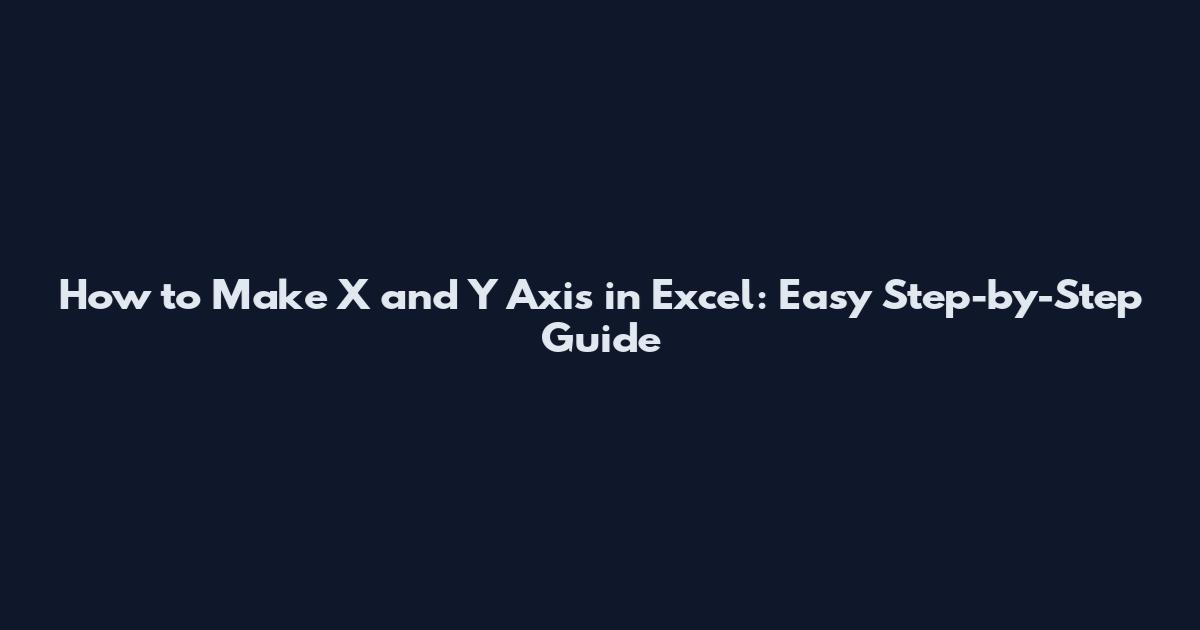 How to Make X and Y Axis in Excel: Easy Step-by-Step Guide