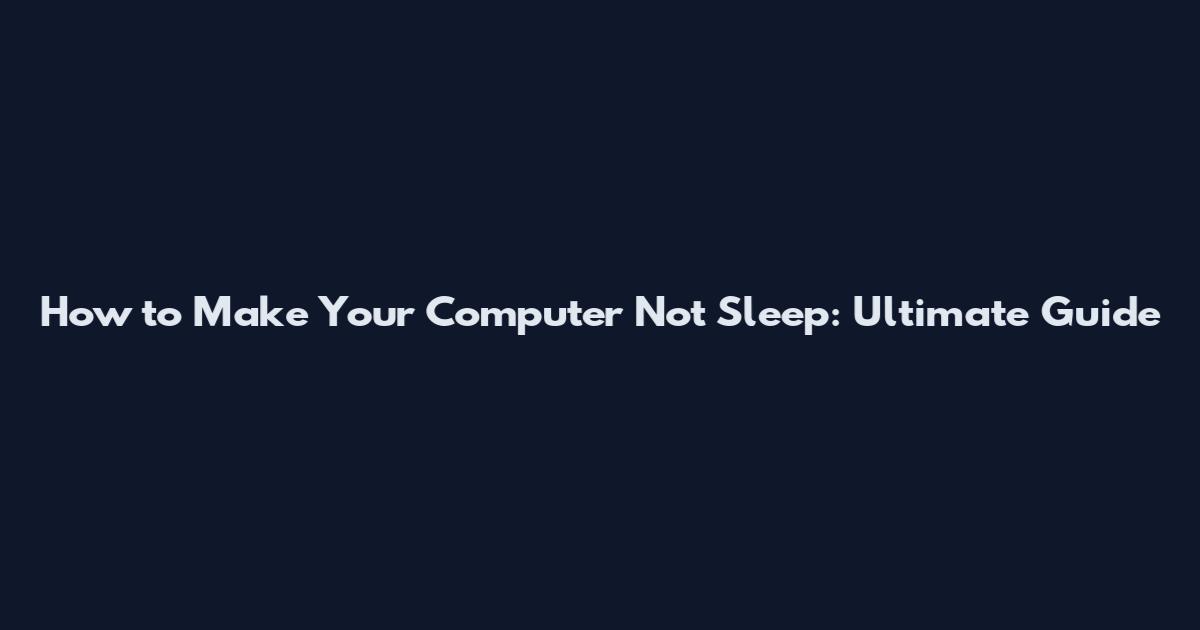 How to Make Your Computer Not Sleep: Ultimate Guide