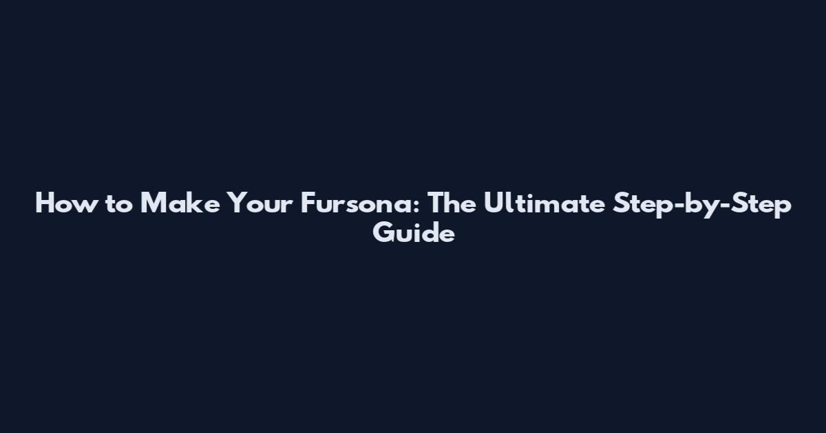 How to Make Your Fursona: The Ultimate Step-by-Step Guide