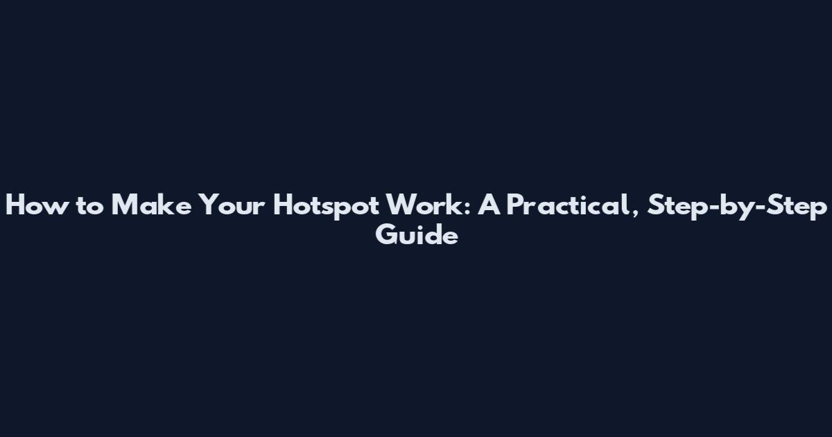 How to Make Your Hotspot Work: A Practical, Step-by-Step Guide