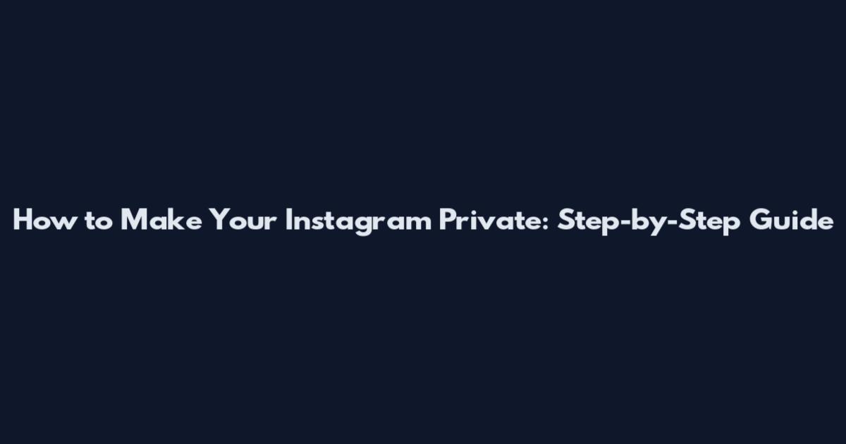How to Make Your Instagram Private: Step-by-Step Guide
