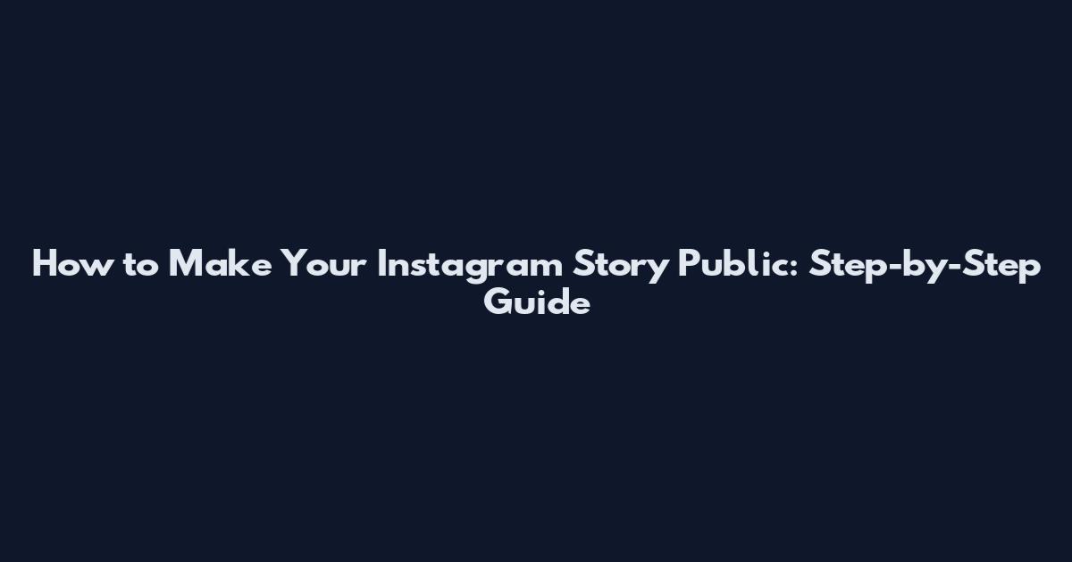 How to Make Your Instagram Story Public: Step-by-Step Guide