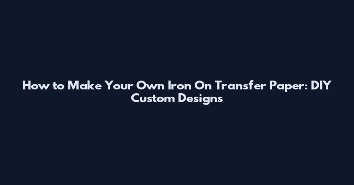 How to Make Your Own Iron On Transfer Paper: DIY Custom Designs