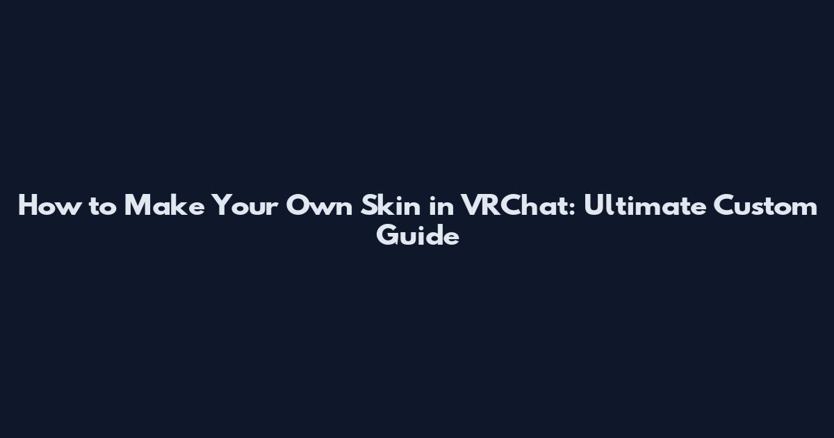 How to Make Your Own Skin in VRChat: Ultimate Custom Guide