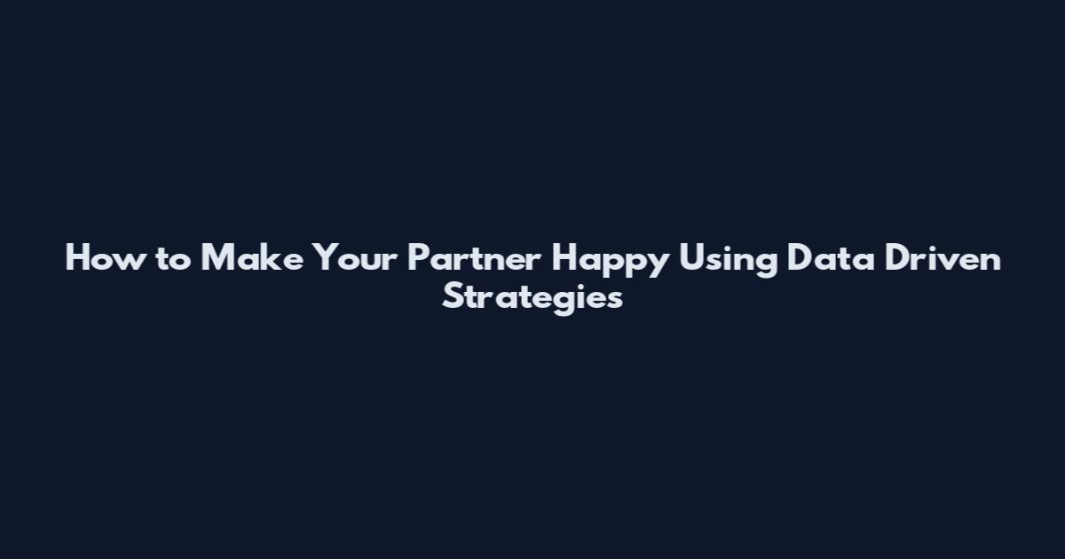 How to Make Your Partner Happy Using Data Driven Strategies