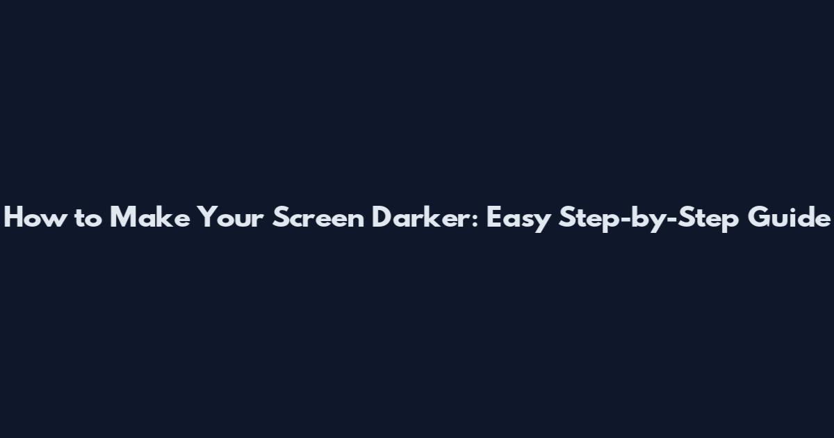 How to Make Your Screen Darker: Easy Step-by-Step Guide