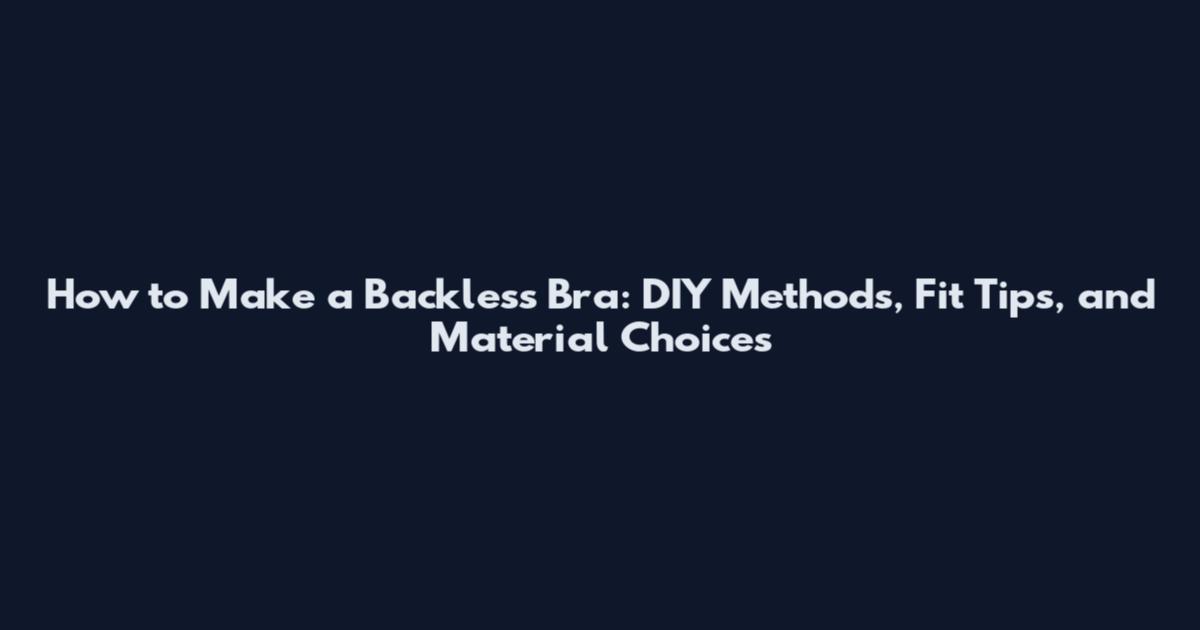 How to Make a Backless Bra: DIY Methods, Fit Tips, and Material Choices