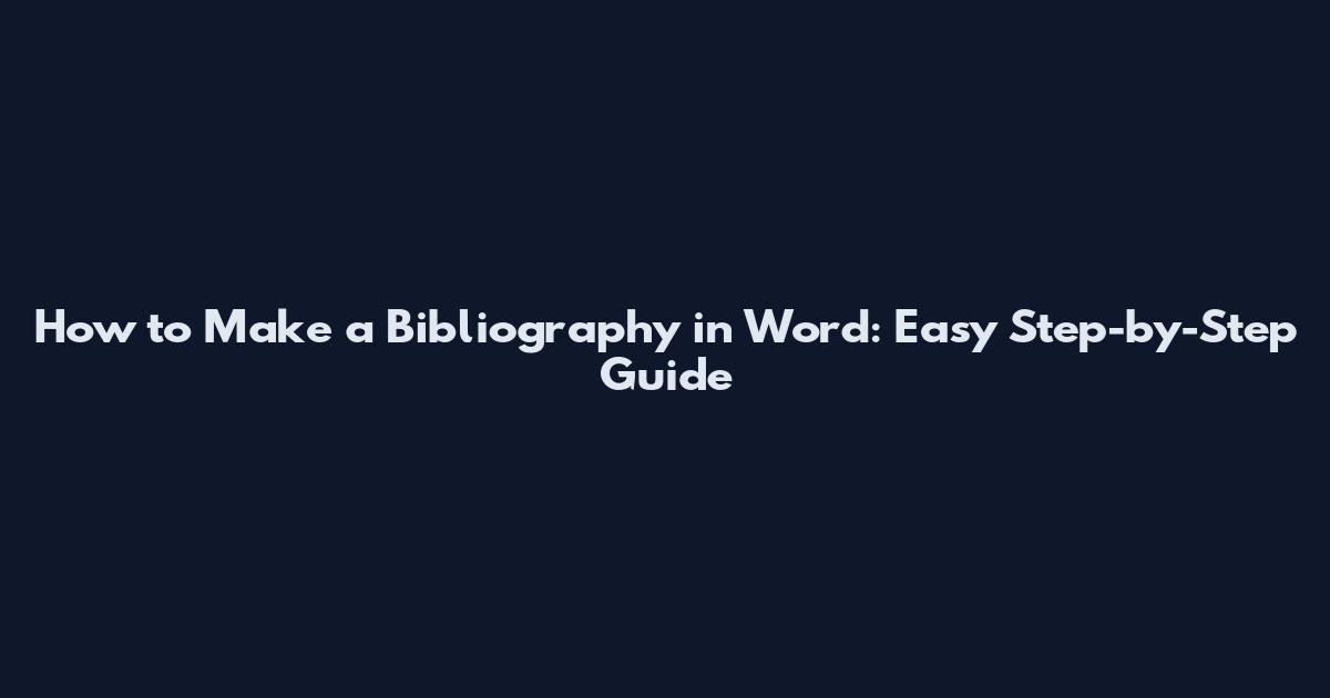 How to Make a Bibliography in Word: Easy Step-by-Step Guide