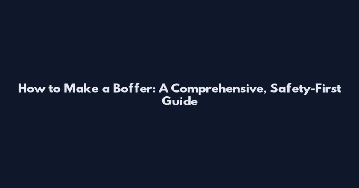 How to Make a Boffer: A Comprehensive, Safety-First Guide