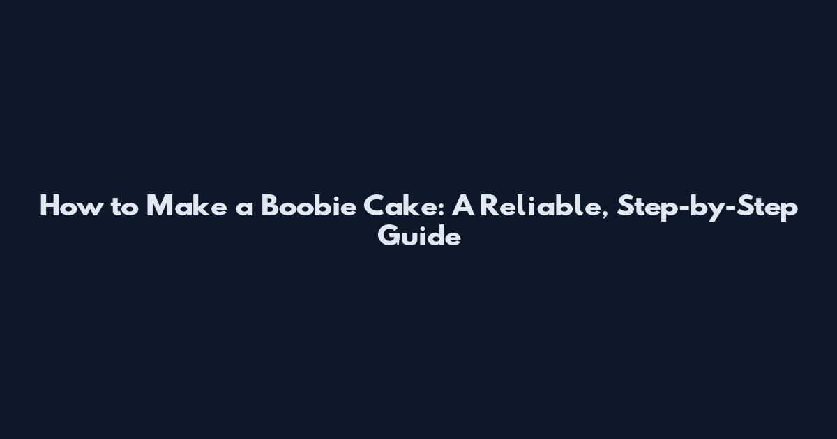How to Make a Boobie Cake: A Reliable, Step-by-Step Guide