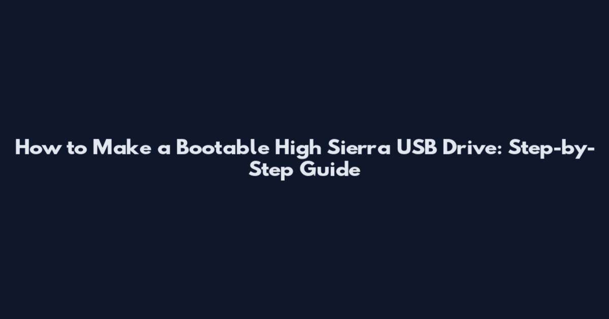 How to Make a Bootable High Sierra USB Drive: Step-by-Step Guide