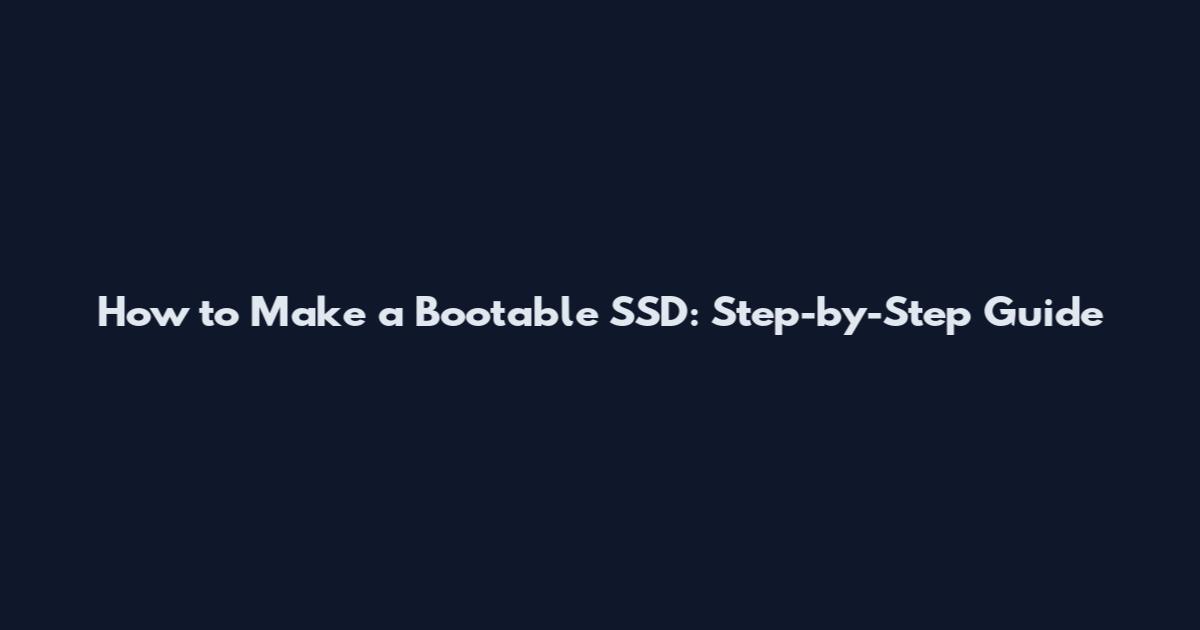 How to Make a Bootable SSD: Step-by-Step Guide