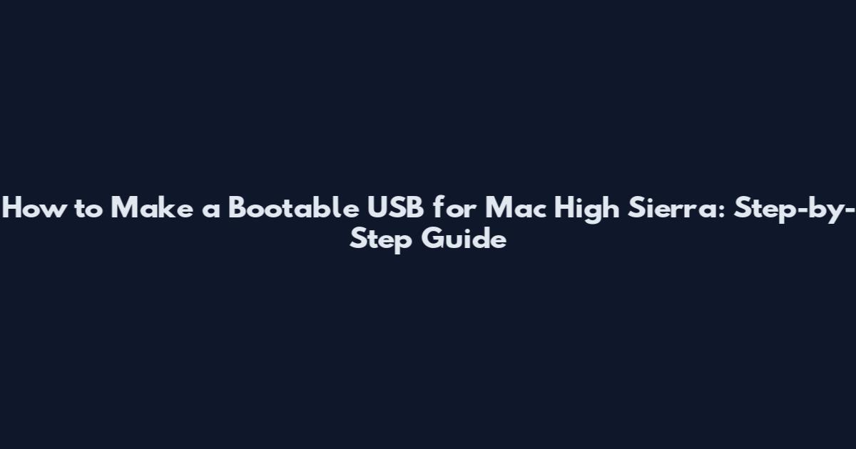 How to Make a Bootable USB for Mac High Sierra: Step-by-Step Guide