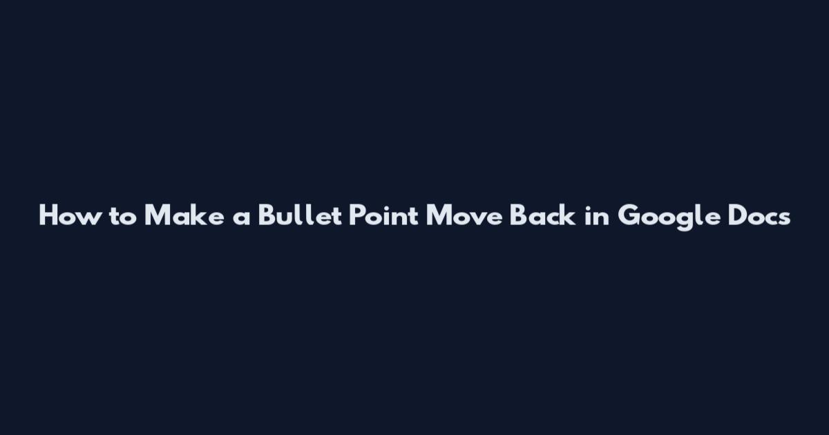 How to Make a Bullet Point Move Back in Google Docs