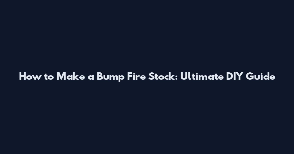 How to Make a Bump Fire Stock: Ultimate DIY Guide