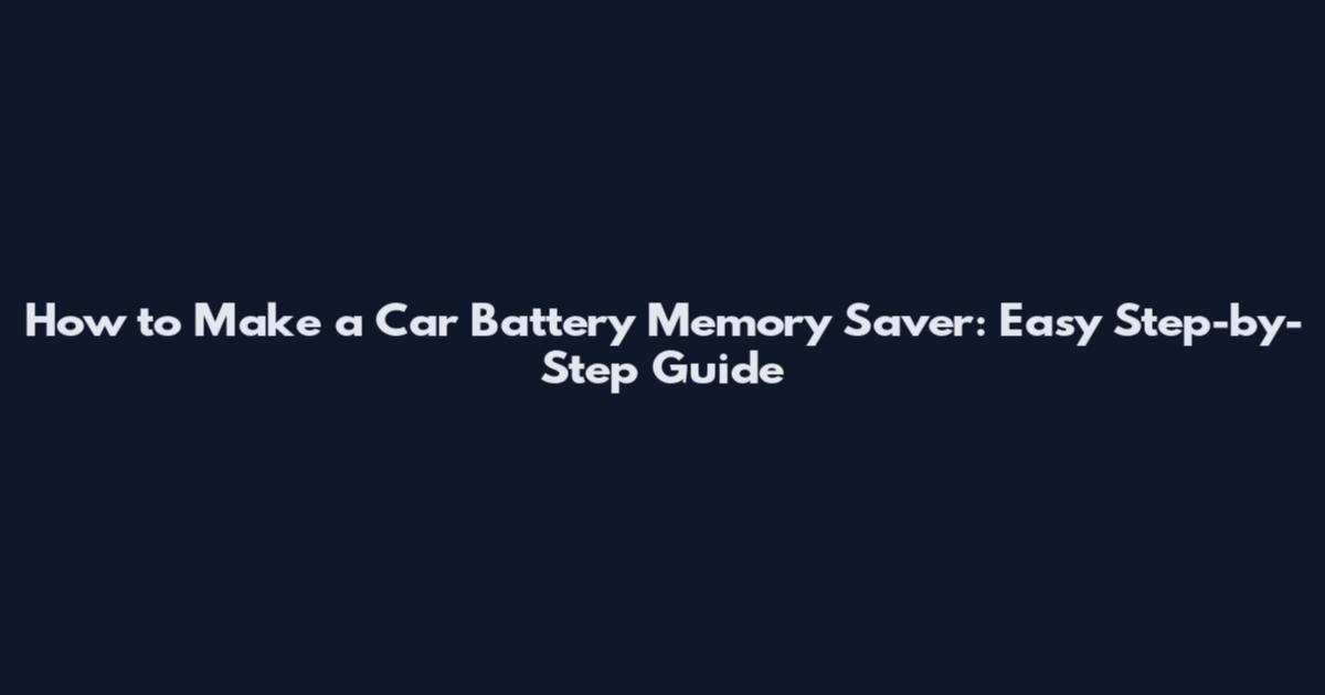 How to Make a Car Battery Memory Saver: Easy Step-by-Step Guide