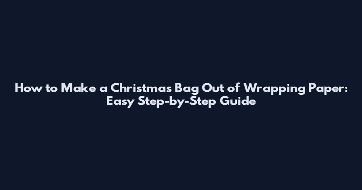 How to Make a Christmas Bag Out of Wrapping Paper: Easy Step-by-Step Guide