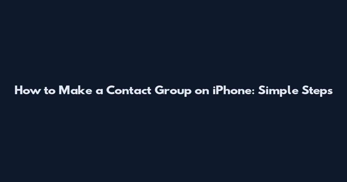 How to Make a Contact Group on iPhone: Simple Steps