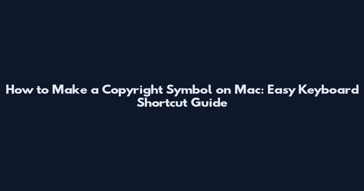 How to Make a Copyright Symbol on Mac: Easy Keyboard Shortcut Guide