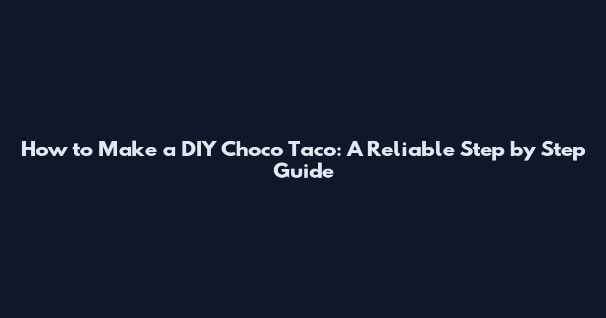 How to Make a DIY Choco Taco: A Reliable Step by Step Guide