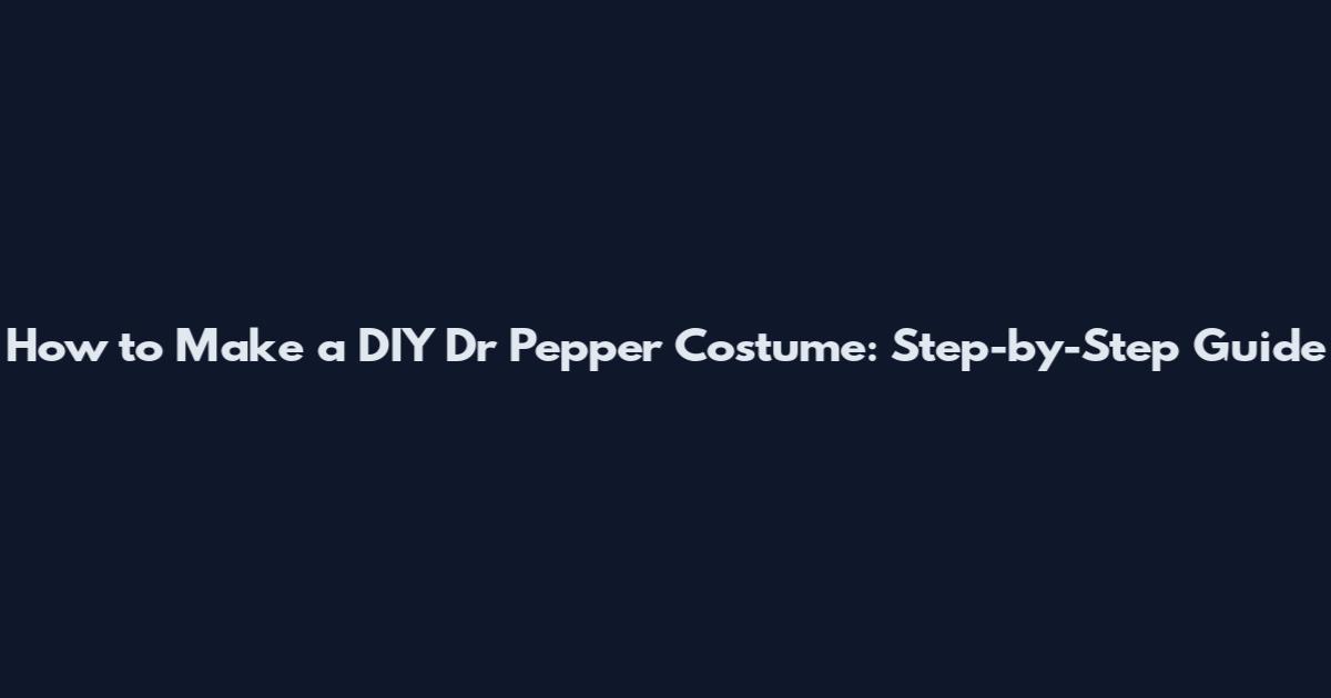 How to Make a DIY Dr Pepper Costume: Step-by-Step Guide