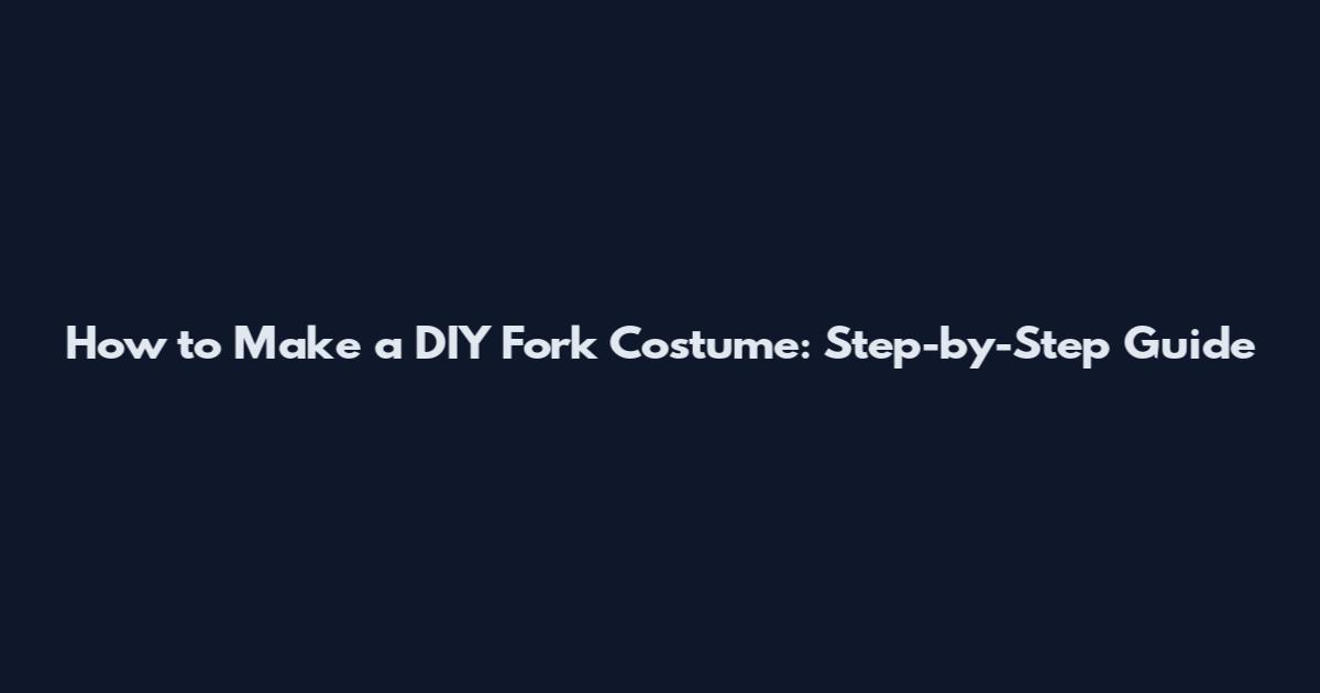 How to Make a DIY Fork Costume: Step-by-Step Guide