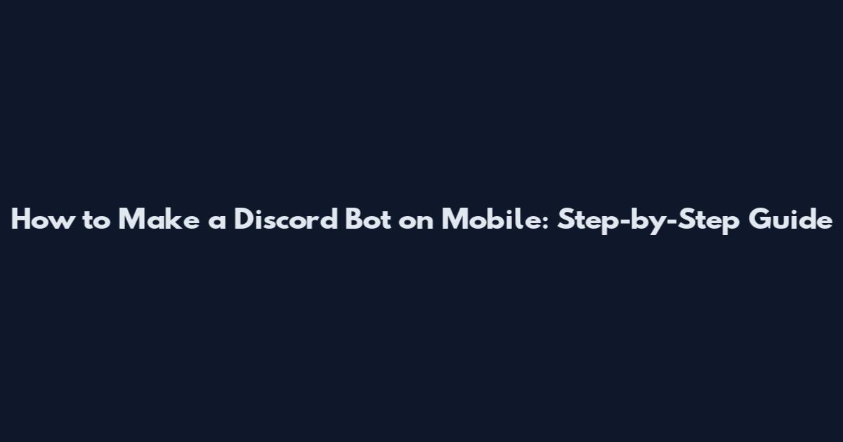 How to Make a Discord Bot on Mobile: Step-by-Step Guide