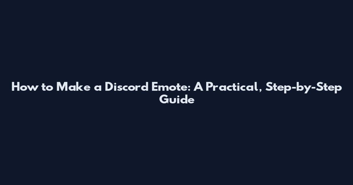 How to Make a Discord Emote: A Practical, Step-by-Step Guide