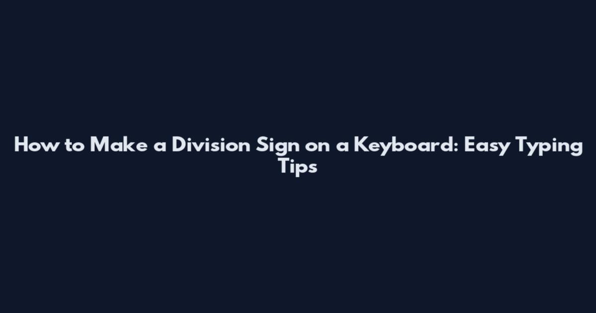 How to Make a Division Sign on a Keyboard: Easy Typing Tips