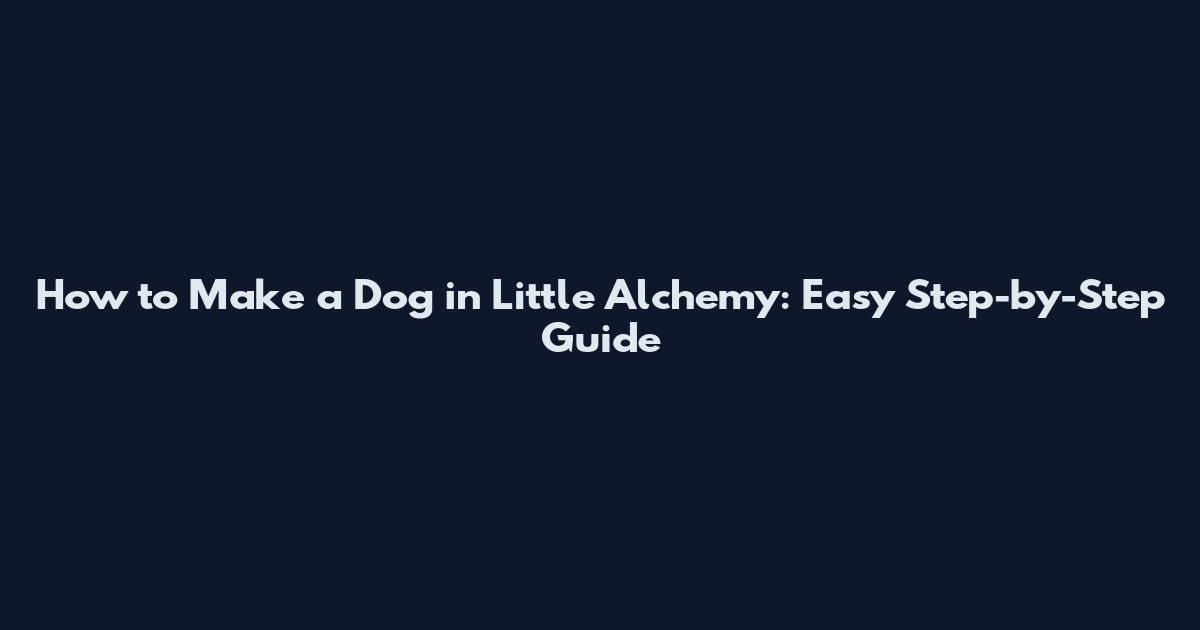 How to Make a Dog in Little Alchemy: Easy Step-by-Step Guide