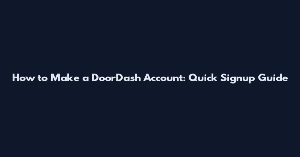 How to Make a DoorDash Account: Quick Signup Guide