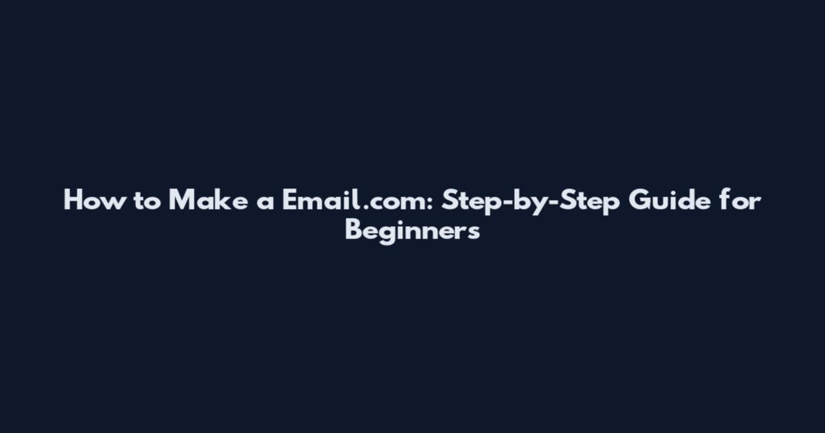 How to Make a Email.com: Step-by-Step Guide for Beginners