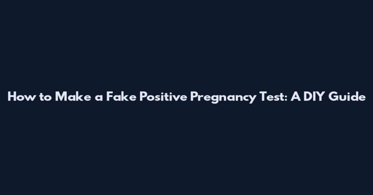 How to Make a Fake Positive Pregnancy Test: A DIY Guide