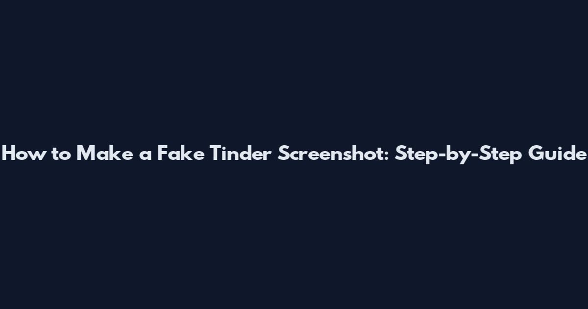 How to Make a Fake Tinder Screenshot: Step-by-Step Guide