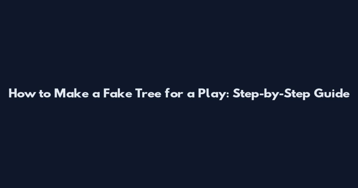 How to Make a Fake Tree for a Play: Step-by-Step Guide
