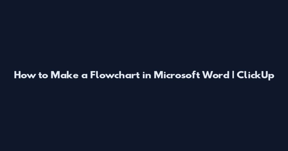 How to Make a Flowchart in Microsoft Word | ClickUp