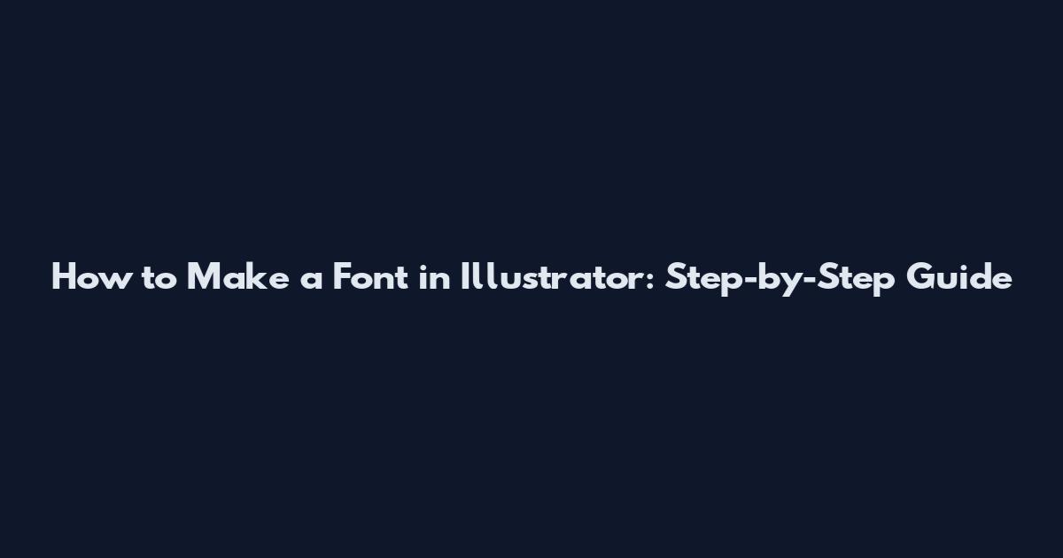 How to Make a Font in Illustrator: Step-by-Step Guide