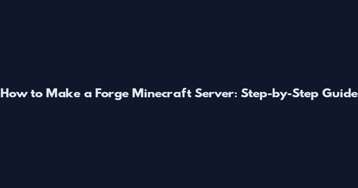 How to Make a Forge Minecraft Server: Step-by-Step Guide