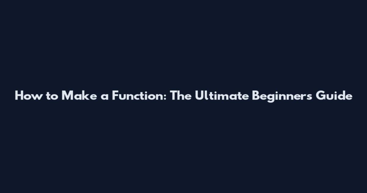 How to Make a Function: The Ultimate Beginner's Guide