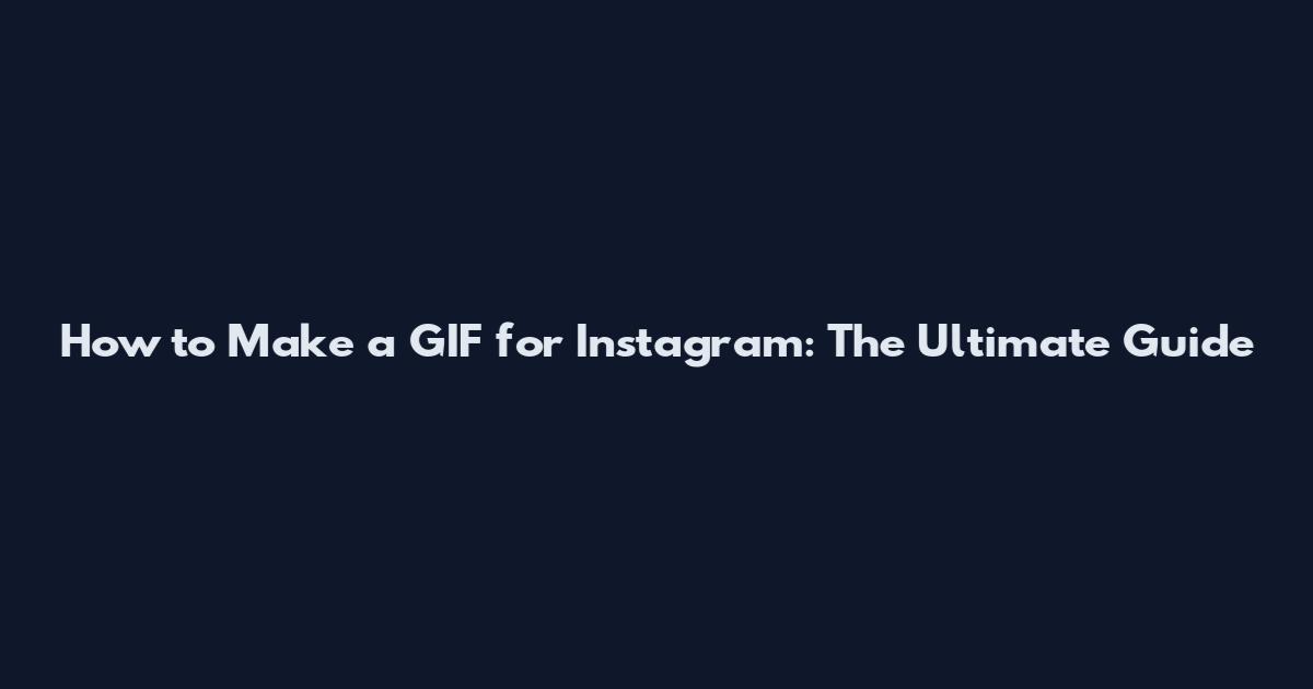 How to Make a GIF for Instagram: The Ultimate Guide
