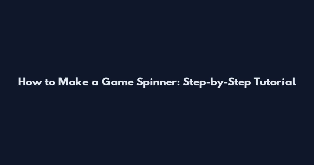 How to Make a Game Spinner: Step-by-Step Tutorial