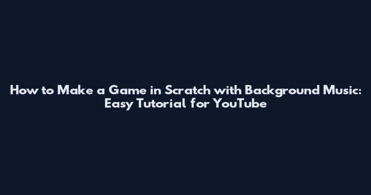 How to Make a Game in Scratch with Background Music: Easy Tutorial for YouTube