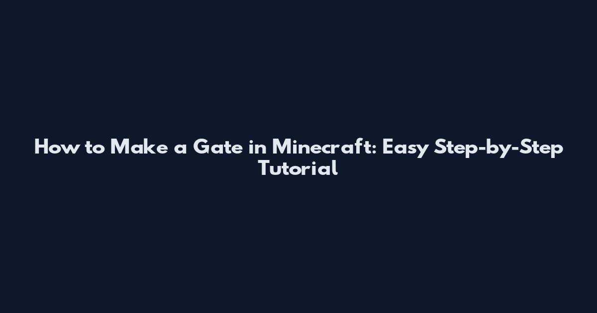How to Make a Gate in Minecraft: Easy Step-by-Step Tutorial