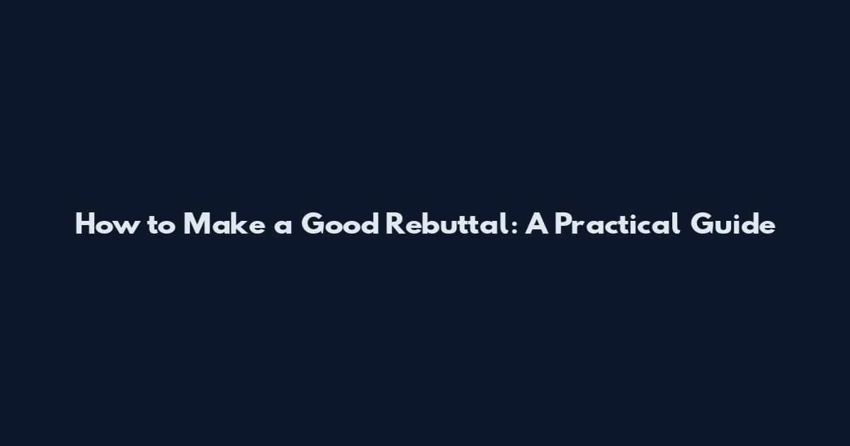 How to Make a Good Rebuttal: A Practical Guide