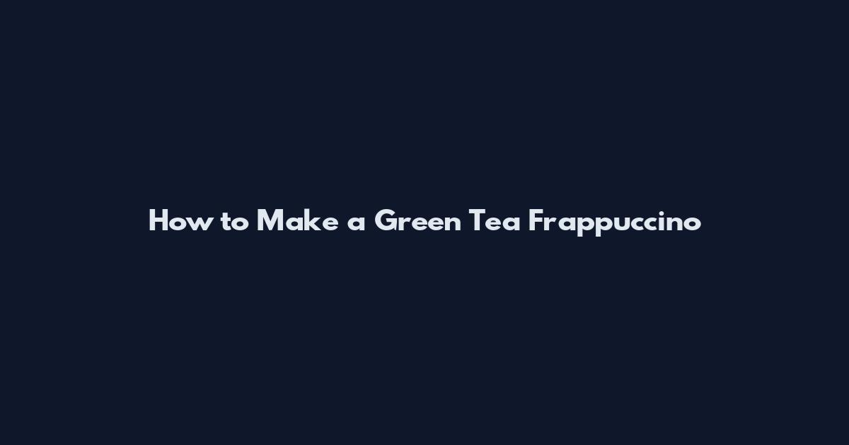How to Make a Green Tea Frappuccino