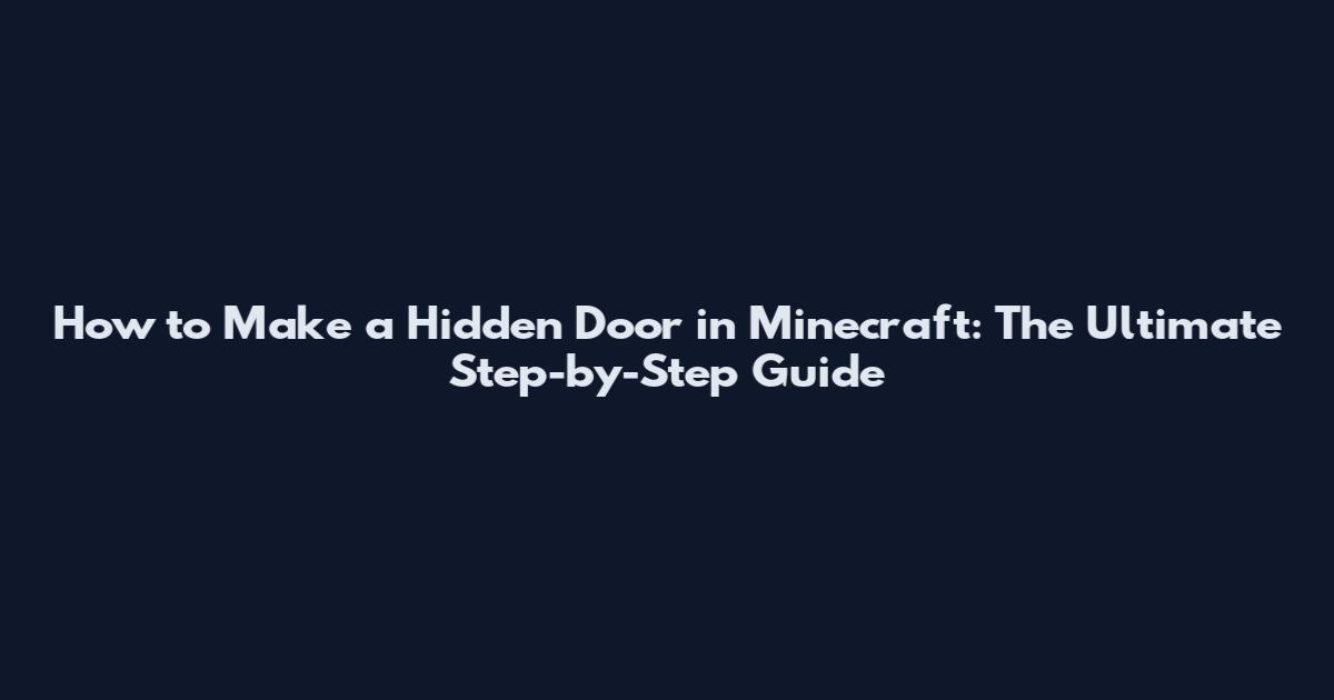 How to Make a Hidden Door in Minecraft: The Ultimate Step-by-Step Guide