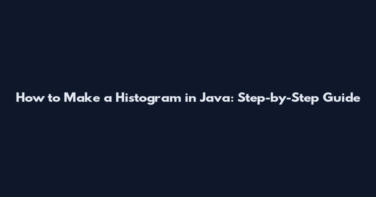 How to Make a Histogram in Java: Step-by-Step Guide