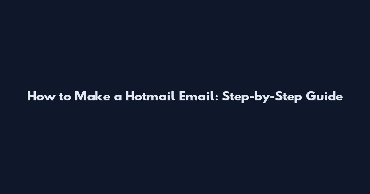 How to Make a Hotmail Email: Step-by-Step Guide